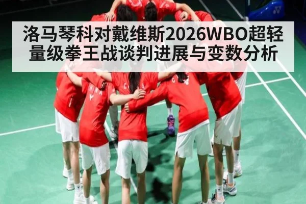 洛马琴科对戴维斯2026WBO超轻量级拳王战谈判进展与变数分析